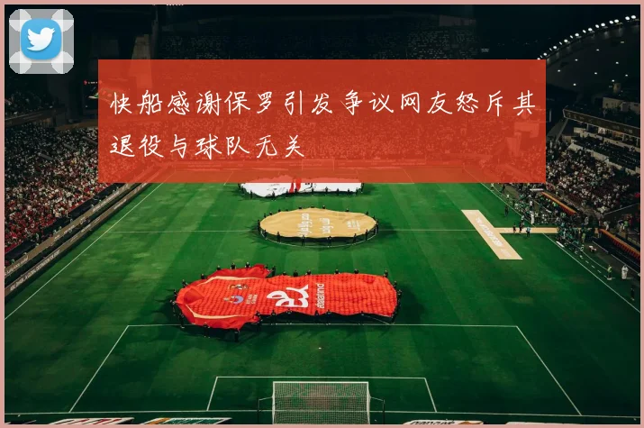 快船感谢保罗引发争议网友怒斥其退役与球队无关