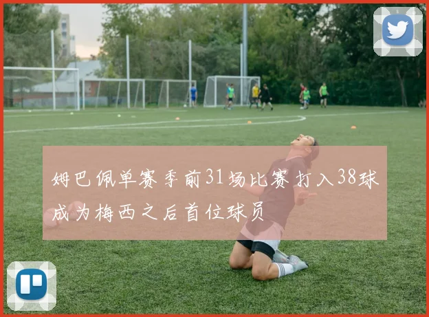 姆巴佩单赛季前31场比赛打入38球成为梅西之后首位球员
